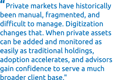 “Private markets have historically been manual, fragmented, and difficult to manage. Digitization changes that. When ...