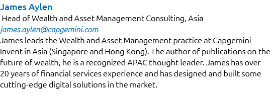 James Aylen Head of Wealth and Asset Management Consulting, Asia james.aylen@capgemini.com James leads the Wealth and...