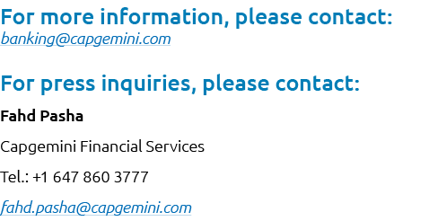 For more information, please contact: banking@capgemini.com For press inquiries, please contact: Fahd Pasha Capgemini...
