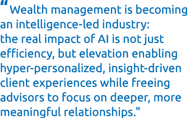 “Wealth management is becoming an intelligence led industry: the real impact of AI is not just efficiency, but elevat...