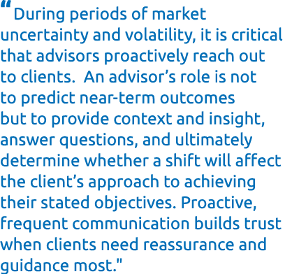 “During periods of market uncertainty and volatility, it is critical that advisors proactively reach out to clients. ...