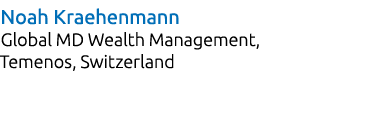 Noah Kraehenmann Global MD Wealth Management, Temenos, Switzerland 