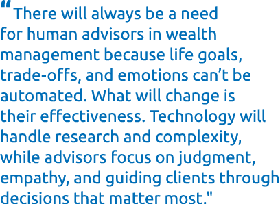 “There will always be a need for human advisors in wealth management because life goals, trade‑offs, and emotions can...