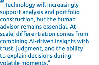 “Technology will increasingly support analysis and portfolio construction, but the human advisor remains essential. A...