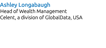 Ashley Longabaugh Head of Wealth Management Celent, a division of GlobalData, USA 