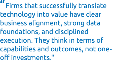 “Firms that successfully translate technology into value have clear business alignment, strong data foundations, and ...