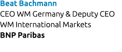 Beat Bachmann CEO WM Germany & Deputy CEO WM International Markets BNP Paribas 