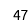 47