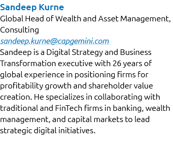 Sandeep Kurne Global Head of Wealth and Asset Management, Consulting sandeep.kurne@capgemini.com Sandeep is a Digital...