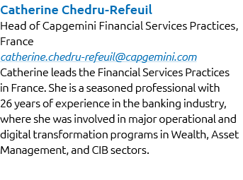 Catherine Chedru Refeuil Head of Capgemini Financial Services Practices, France catherine.chedru refeuil@capgemini.co...