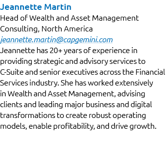 Jeannette Martin Head of Wealth and Asset Management Consulting, North America jeannette.martin@capgemini.com Jeannet...