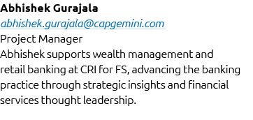 Abhishek Gurajala abhishek.gurajala@capgemini.com Project Manager Abhishek supports wealth management and retail bank...